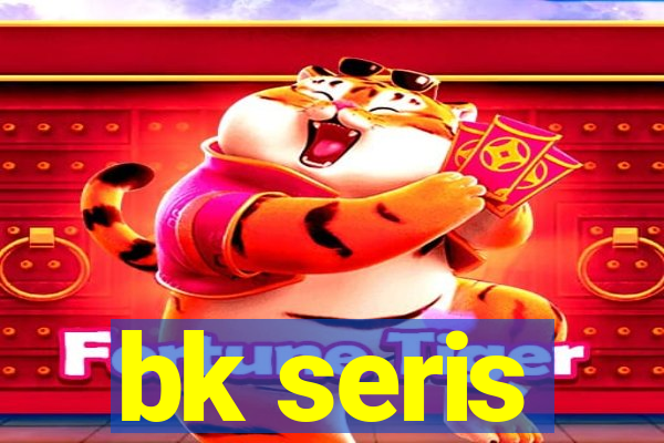 bk seris